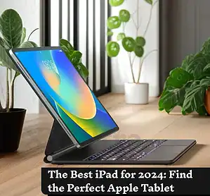 The Best iPad for 2024 Find the Perfect Apple Tablet for Your Needs
