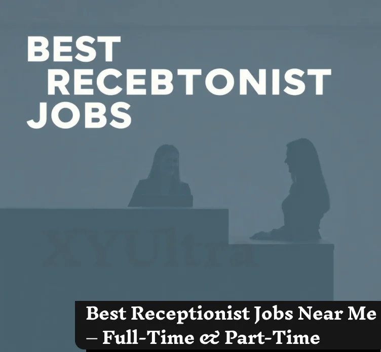 Best Receptionist Jobs Near Me – Full-Time & Part-Time Hiring Now!